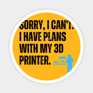 Sorry, I Can't. I Have Plans With My 3D Printer 2 Magnet